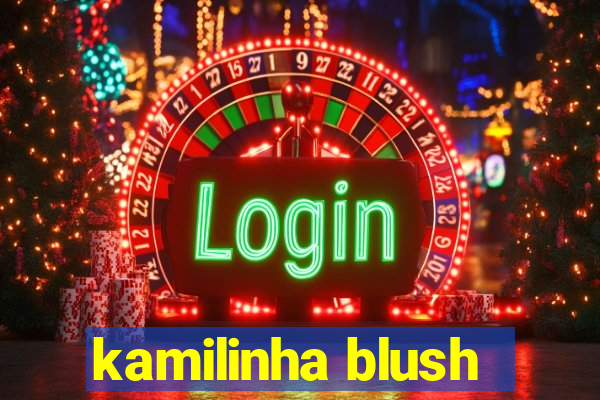 kamilinha blush